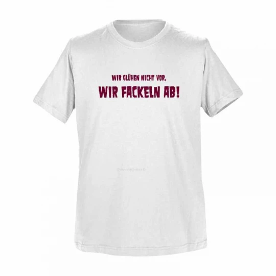 T-Shirt Weiß: Wir glühen nicht vor, wir fackeln ab!